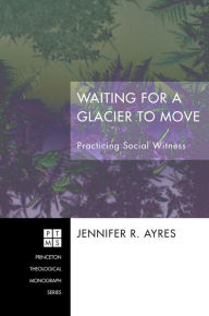 Title: Waiting for a Glacier to Move: Practicing Social Witness, Author: Jennifer R. Ayres