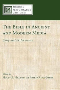 Title: The Bible in Ancient and Modern Media: Story and Performance, Author: Holly E. Hearon