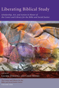 Title: Liberating Biblical Study: Scholarship, Art, and Action in Honor of the Center and Library for the Bible and Social Justice, Author: Laurel Dykstra