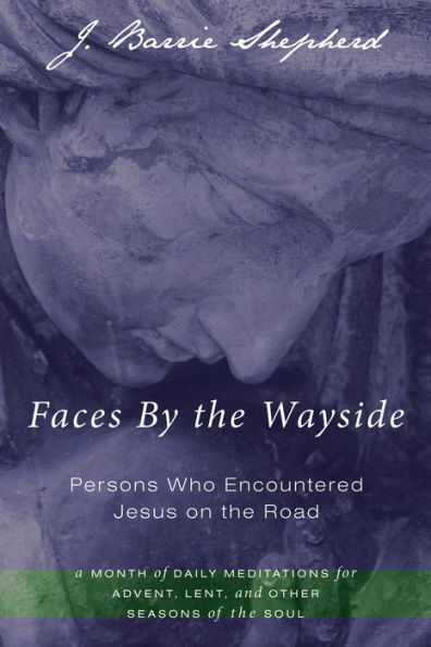 Faces By the Wayside-Persons Who Encountered Jesus on the Road: A Month of Daily Meditations for Advent, Lent, and Other Seasons of the Soul