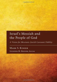 Title: Israel's Messiah and the People of God: A Vision for Messianic Jewish Covenant Fidelity, Author: Mark S. Kinzer