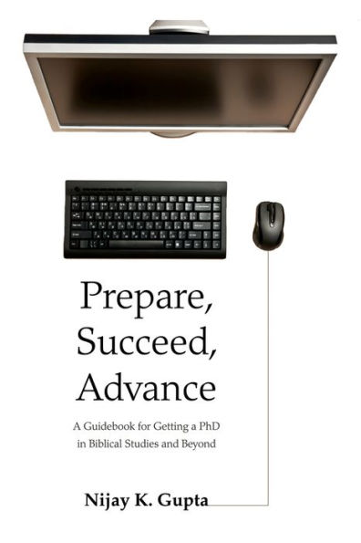 Prepare, Succeed, Advance: A Guidebook for Getting a PhD in Biblical Studies and Beyond