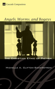 Title: Angels, Worms, and Bogeys: The Christian Ethic of Pietism, Author: Michelle A. Clifton-Soderstrom