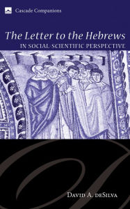 Title: The Letter to the Hebrews in Social-Scientific Perspective, Author: David A. deSilva