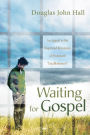 Waiting for Gospel: An Appeal to the Dispirited Remnants of Protestant 