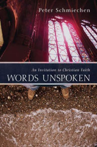 Title: Words Unspoken: An Invitation to Christian Faith, Author: Peter Schmiechen