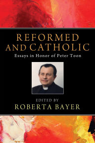 Title: Reformed and Catholic: Essays in Honor of Peter Toon, Author: Roberta Bayer