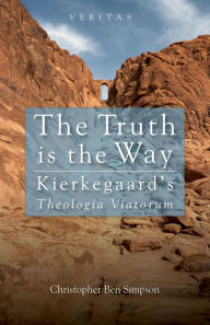 Title: Truth is the Way: Kierkegaard's Theologia Viatorum, Author: Christopher Ben Simpson