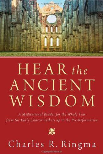 Hear the Ancient Wisdom: A Meditational Reader for the Whole Year from the Early Church Fathers up to the Pre-Reformation