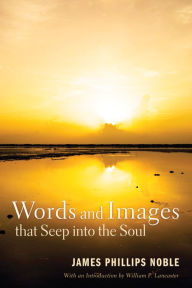 Title: Words and Images that Seep into the Soul, Author: James Phillips Noble