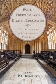 Title: Faith, Freedom, and Higher Education: Historical Analysis and Contemporary Reflections, Author: P. C. Kemeny