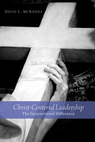 Title: Christ-Centered Leadership: The Incarnational Difference, Author: David L. McKenna