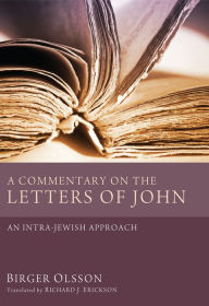 Title: A Commentary on the Letters of John: An Intra-Jewish Approach, Author: Birger Olsson