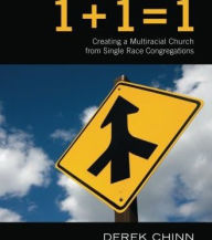 Title: 1 + 1 = 1: Creating a Multiracial Church from Single Race Congregations, Author: Derek Chinn