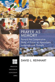 Title: Prayer as Memory: Toward the Comparative Study of Prayer as Apocalyptic Language and Thought, Author: David L. Reinhart