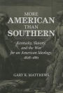 More American than Southern: Kentucky, Slavery, and the War for an American Ideology, 1828-1861