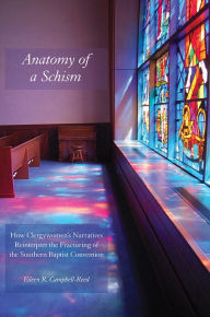 Title: Anatomy of a Schism: How Clergywomen's Narratives Reinterpret the Fracturing of the Southern Baptist Convention, Author: Eileen Campbell-Reed