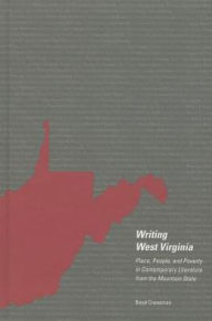 Title: Writing West Virginia: Place, People, and Poverty in Contemporary Literature from the Mountain State, Author: Boyd Creasman