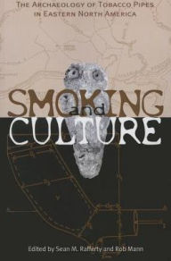 Title: Smoking & Culture: Archaeology Tobacco Pipes Eastern North America, Author: Sean M. Rafferty