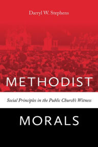 Title: Methodist Morals: Social Principles in the Public Church's Witness, Author: Darryl W. Stephens