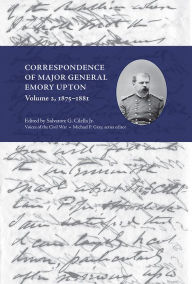 Title: Correspondence of Major General Emory Upton, Vol. 2, 1875-1881, Author: Salvatore Cilella Jr.