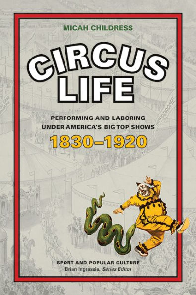 Circus Life: Performing and Laboring under America's Big Top Shows, 1830-1920