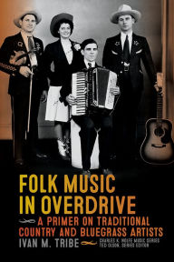 Title: Folk Music in Overdrive: A Primer on Traditional Country and Bluegrass Artists, Author: Ivan Tribe