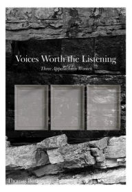 Title: Voices Worth the Listening: Three Women of Appalachia, Author: Thomas G Burton