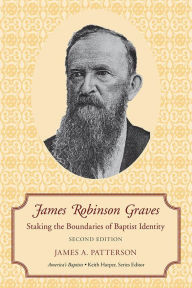 Title: James Robinson Graves: Staking the Boundaries of Baptist Identity, Author: James A. Patterson