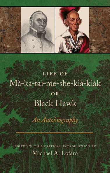 Life of Ma-ka-tai-me-she-kia-kiak, or Black Hawk: An Autobiography