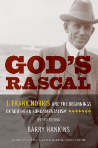 Title: God's Rascal: J. Frank Norris and the Beginnings of Southern Fundamentalism, Author: Barry Hankins