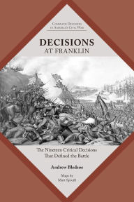 Free books download for kindle fire Decisions at Franklin: The Nineteen Critical Decisions That Defined the Battle English version by Andrew S. Bledsoe, Andrew S. Bledsoe  9781621907664