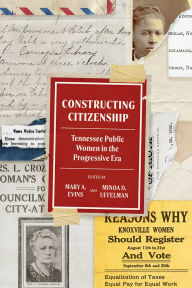 Title: Constructing Citizenship: Tennessee Public Women in the Progressive Era, Author: Mary A. Evins