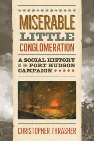 Ebooks and download Miserable Little Conglomeration: A Social History of the Port Hudson Campaign RTF by Christopher Thrasher 9781621907916 in English