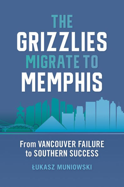 The Grizzlies Migrate to Memphis: From Vancouver Failure Southern Success