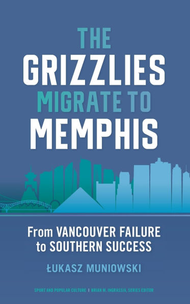 The Grizzlies Migrate to Memphis: From Vancouver Failure Southern Success