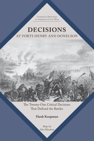 Decisions at Forts Henry and Donelson: the Twenty One Critical that Defined Battles