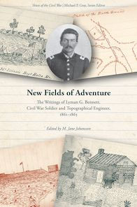 New Fields of Adventure: The Writings of Lyman G. Bennett, Civil War Soldier and Topographical Engineer, 1861-1865