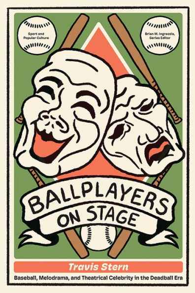 Ballplayers on Stage: Baseball, Melodrama, and Theatrical Celebrity in the Deadball Era