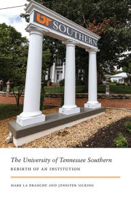 Download free electronic books The University of Tennessee Southern: Rebirth of an Institution DJVU by Mark La Branche, Jennifer Sicking in English