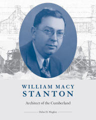Title: William Macy Stanton: Architect of the Cumberland, Author: Delos Hughes