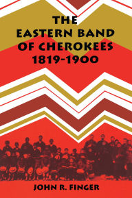 Title: The Eastern Band of Cherokees: 1819-1900, Author: John R. Finger