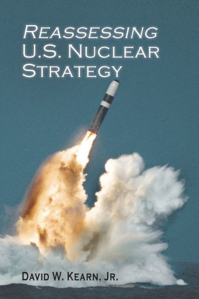 Reassessing U.S. Nuclear Strategy: (paperback edition)