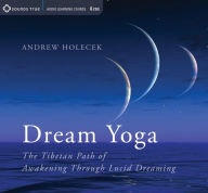 Title: Dream Yoga: The Tibetan Path of Awakening Through Lucid Dreaming, Author: Andrew Holecek