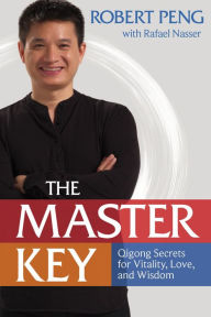 Title: The Master Key: Qigong Secrets for Vitality, Love, and Wisdom, Author: Robert Peng