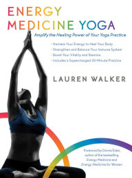 Title: Energy Medicine Yoga: Amplify the Healing Power of Your Yoga Practice, Author: Lauren Walker