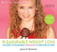 Title: Pleasurable Weight Loss: The Secrets to Feeling Great, Losing Weight, and Loving Your Life Today, Author: Jena la Flamme