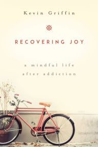 Title: Recovering Joy: A Mindful Life After Addiction, Author: Kevin Griffin