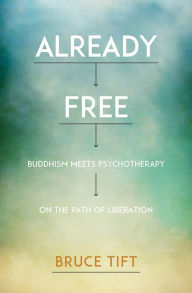 Title: Already Free: Buddhism Meets Psychotherapy on the Path of Liberation, Author: Bruce Tift MA