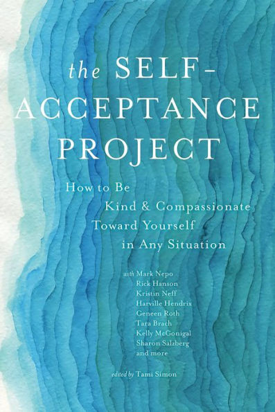 The Self-Acceptance Project: How to Be Kind and Compassionate Toward Yourself Any Situation